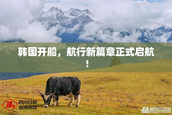 韩国开船，航行新篇章正式启航！