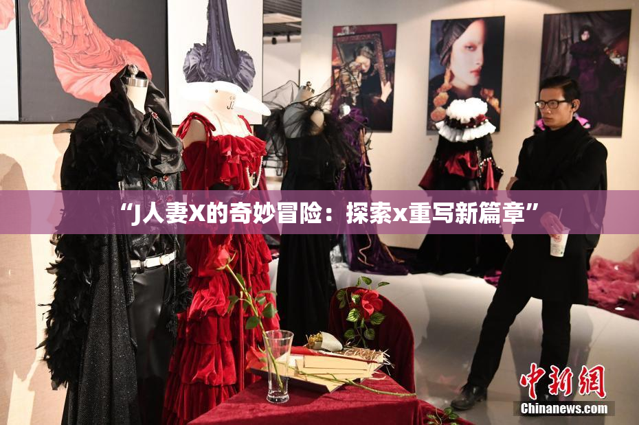 “J人妻X的奇妙冒险：探索x重写新篇章”