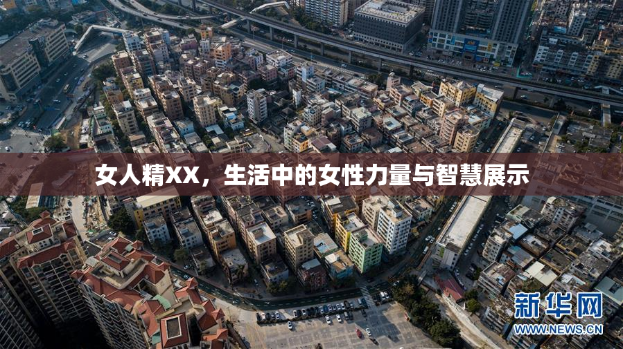 女人精XX，生活中的女性力量与智慧展示