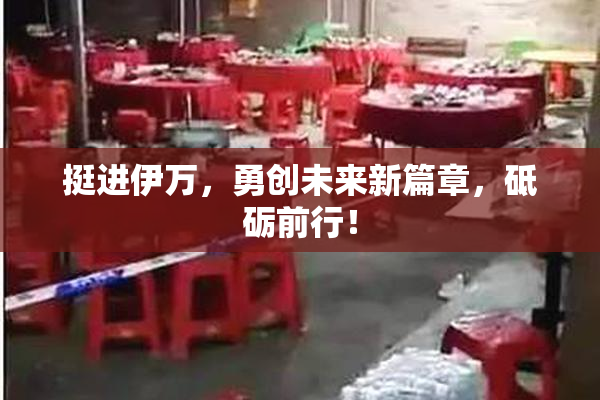 挺进伊万，勇创未来新篇章，砥砺前行！