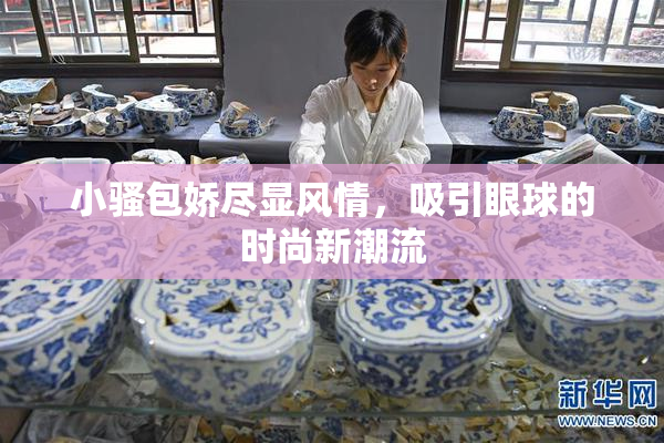 小骚包娇尽显风情，吸引眼球的时尚新潮流