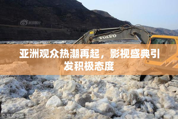 亚洲观众热潮再起，影视盛典引发积极态度