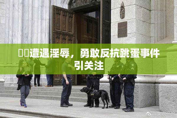妺妺遭遇淫辱，勇敢反抗跳蛋事件引关注