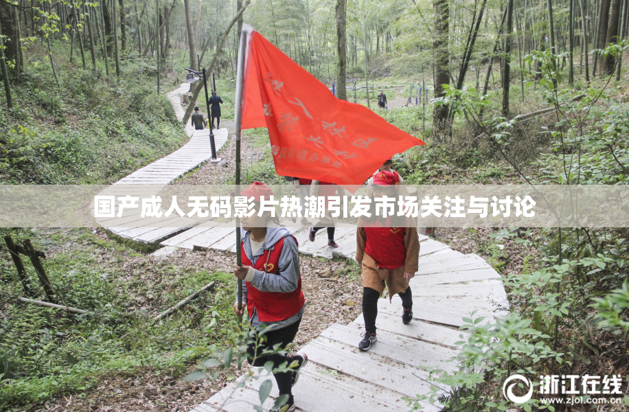 国产成人无码影片热潮引发市场关注与讨论