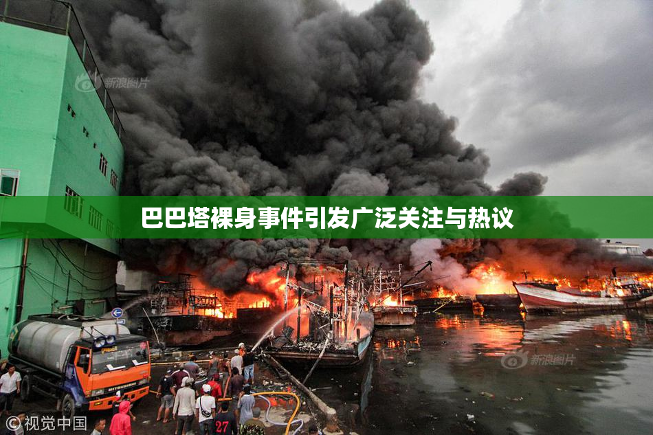巴巴塔裸身事件引发广泛关注与热议