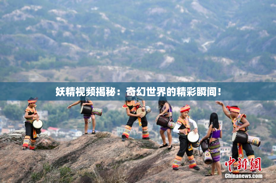 妖精视频揭秘：奇幻世界的精彩瞬间！