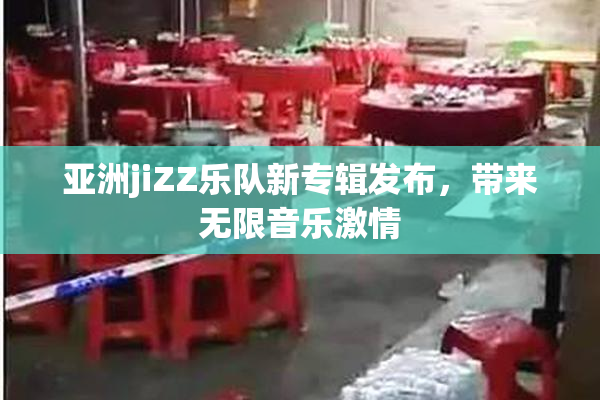 亚洲jiZZ乐队新专辑发布，带来无限音乐激情