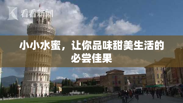 小小水蜜，让你品味甜美生活的必尝佳果