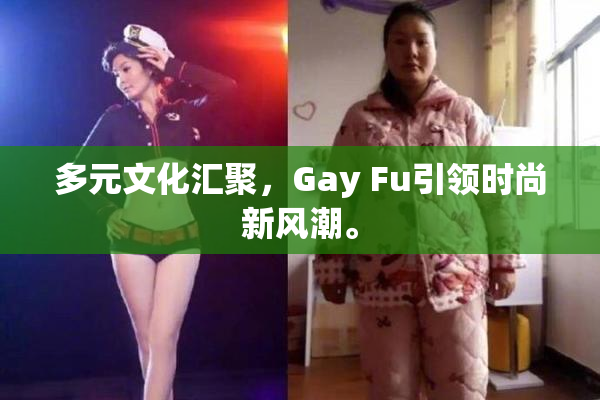 多元文化汇聚，Gay Fu引领时尚新风潮。