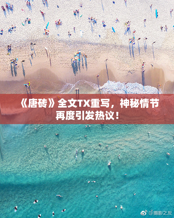 《唐砖》全文TX重写，神秘情节再度引发热议！