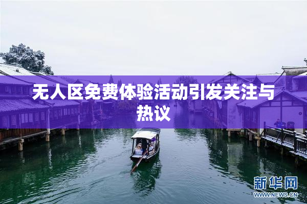 无人区免费体验活动引发关注与热议