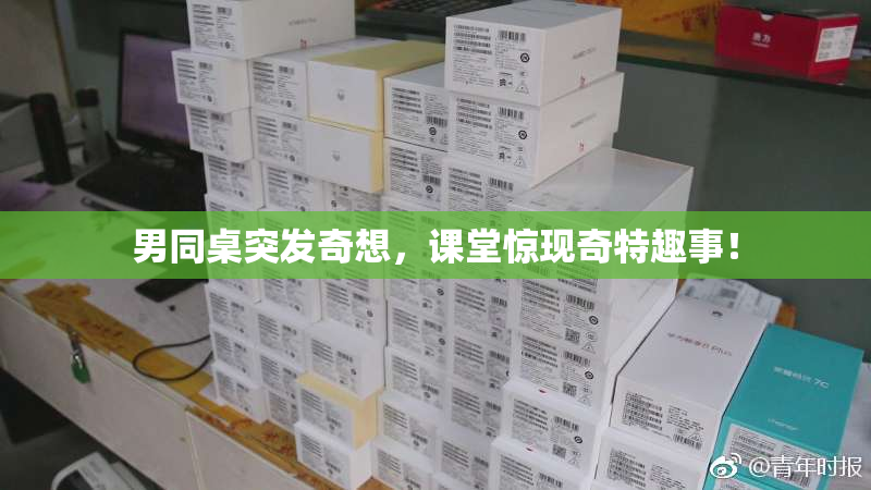 男同桌突发奇想，课堂惊现奇特趣事！