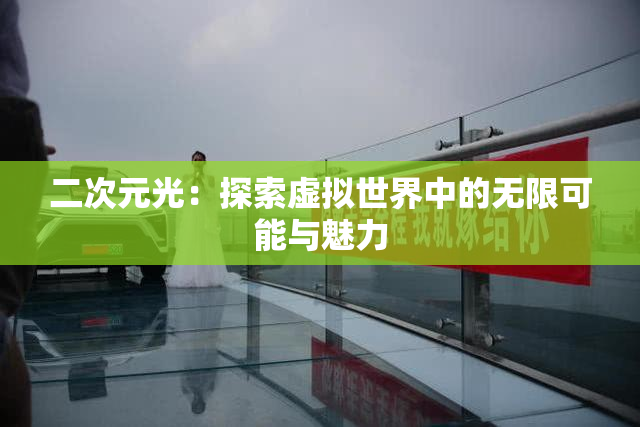 二次元光：探索虚拟世界中的无限可能与魅力
