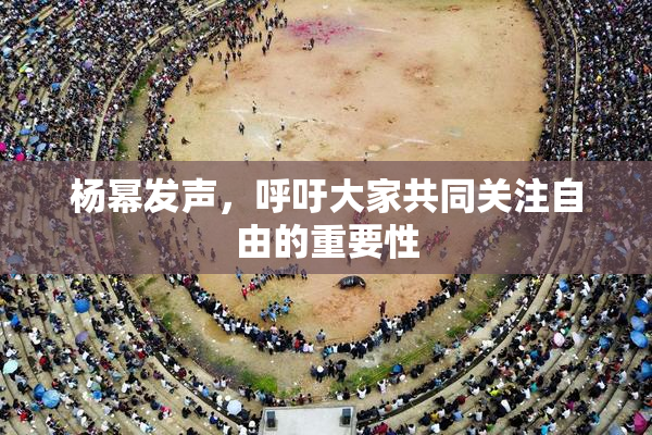 杨幂发声，呼吁大家共同关注自由的重要性