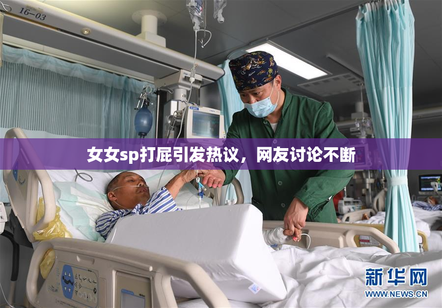 女女sp打屁引发热议，网友讨论不断