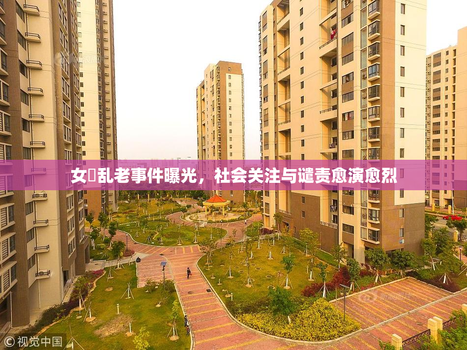 女婬乱老事件曝光，社会关注与谴责愈演愈烈