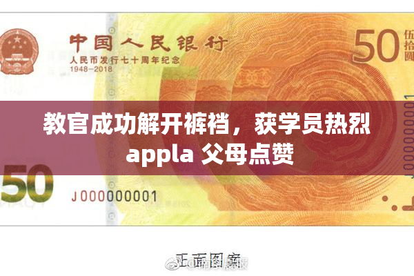 教官成功解开裤裆，获学员热烈 appla 父母点赞