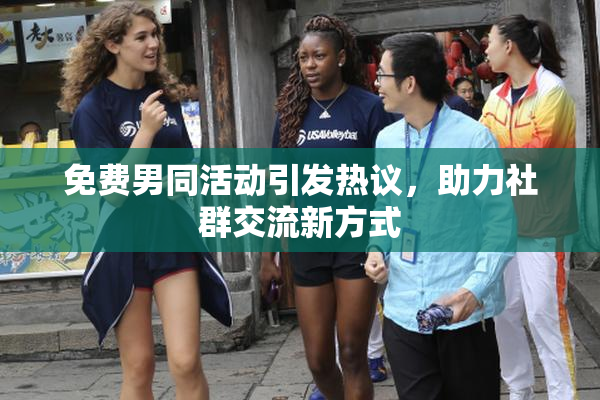 免费男同活动引发热议，助力社群交流新方式