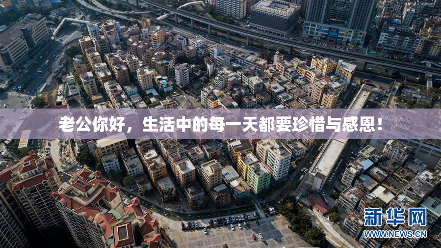 老公你好，生活中的每一天都要珍惜与感恩！