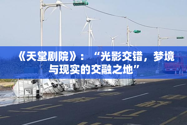 《天堂剧院》：“光影交错，梦境与现实的交融之地”
