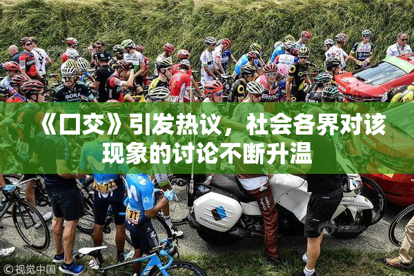 《囗交》引发热议，社会各界对该现象的讨论不断升温