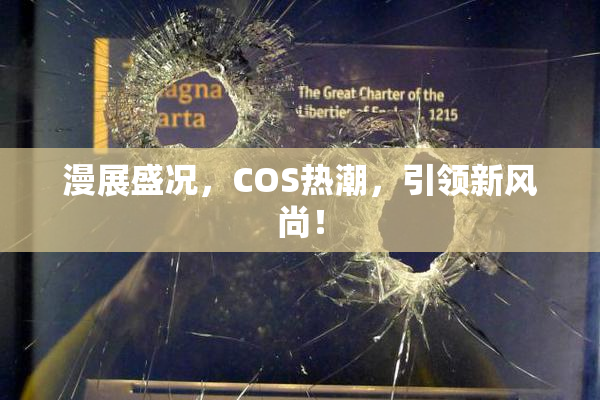 漫展盛况，COS热潮，引领新风尚！