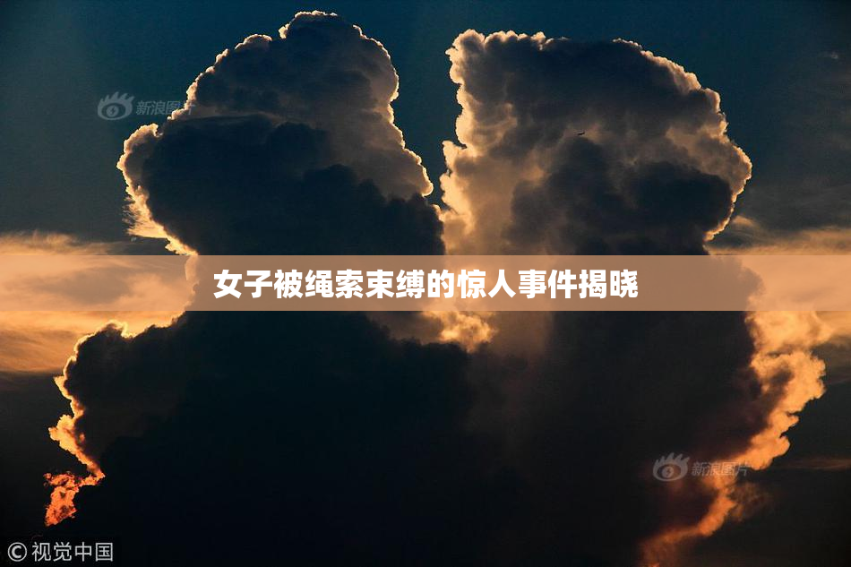 女子被绳索束缚的惊人事件揭晓