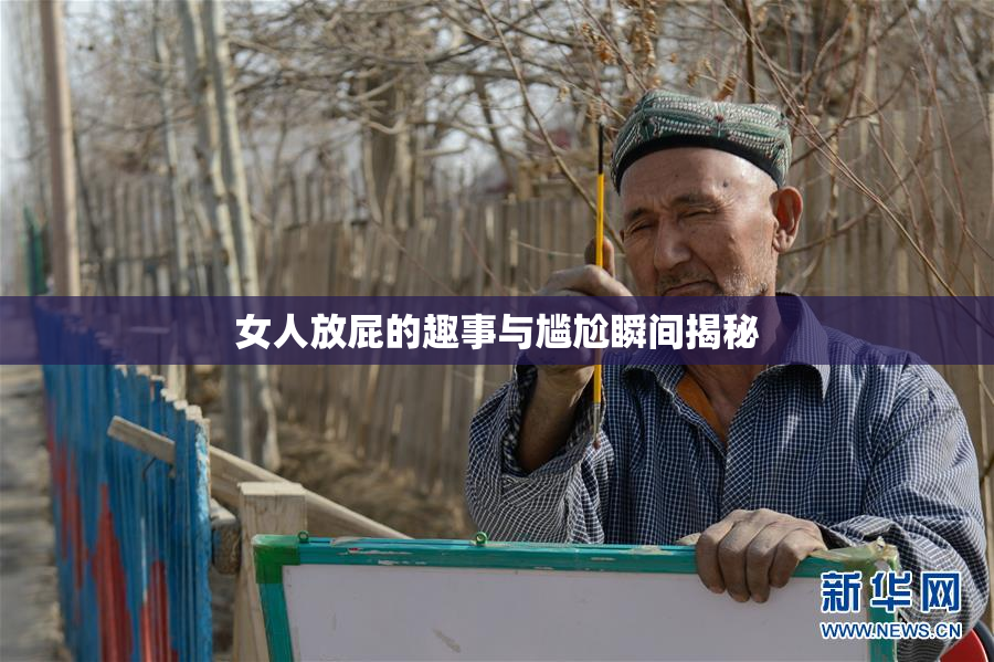 女人放屁的趣事与尴尬瞬间揭秘