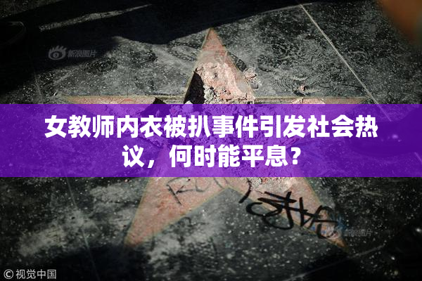 女教师内衣被扒事件引发社会热议，何时能平息？
