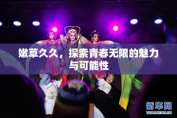 嫩草久久，探索青春无限的魅力与可能性