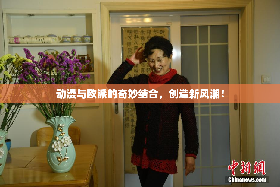 动漫与欧派的奇妙结合，创造新风潮！