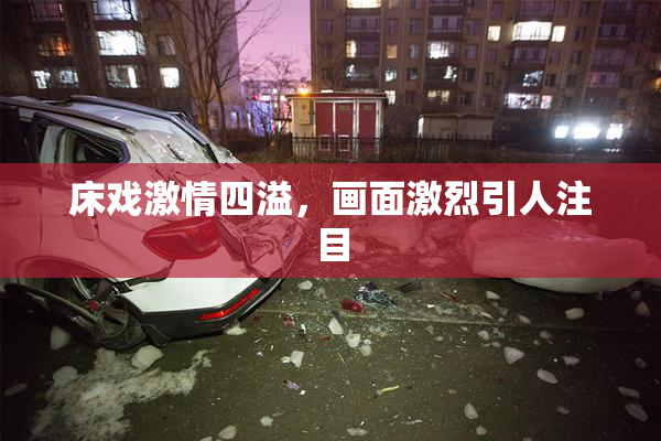 床戏激情四溢，画面激烈引人注目