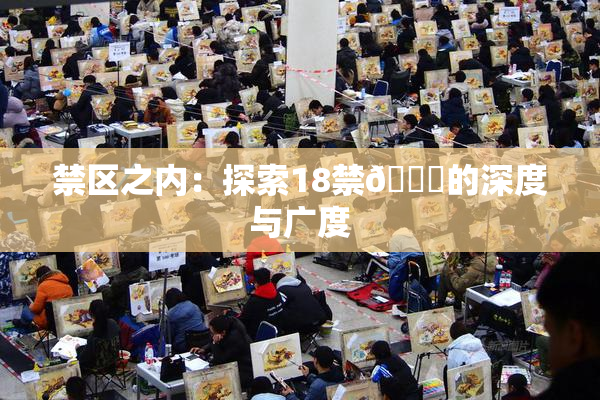 禁区之内：探索18禁🍆的深度与广度