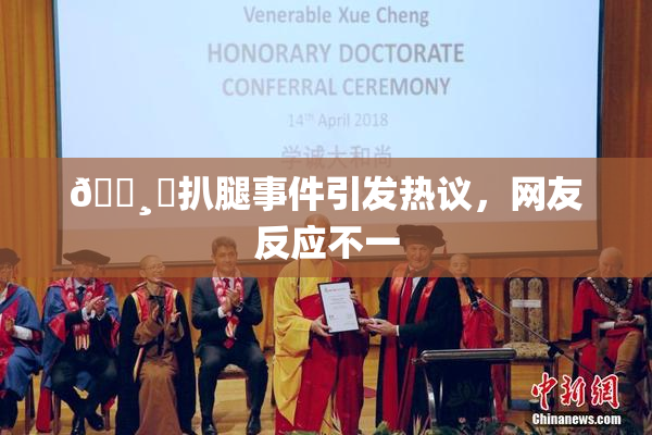 🌸‌扒腿事件引发热议，网友反应不一