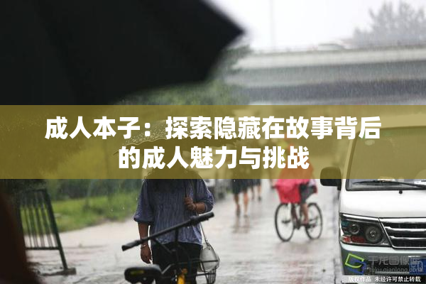 成人本子：探索隐藏在故事背后的成人魅力与挑战