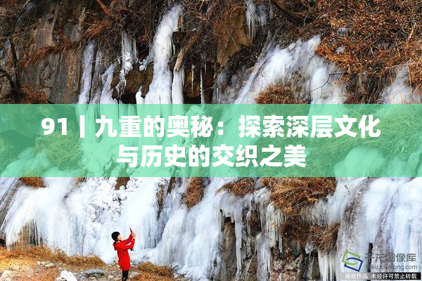 91丨九重的奥秘：探索深层文化与历史的交织之美