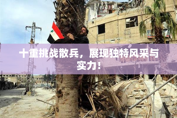 十重挑战散兵，展现独特风采与实力！