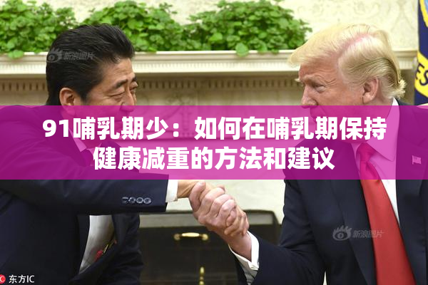 91哺乳期少：如何在哺乳期保持健康减重的方法和建议