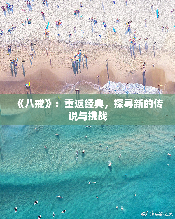 《八戒》：重返经典，探寻新的传说与挑战