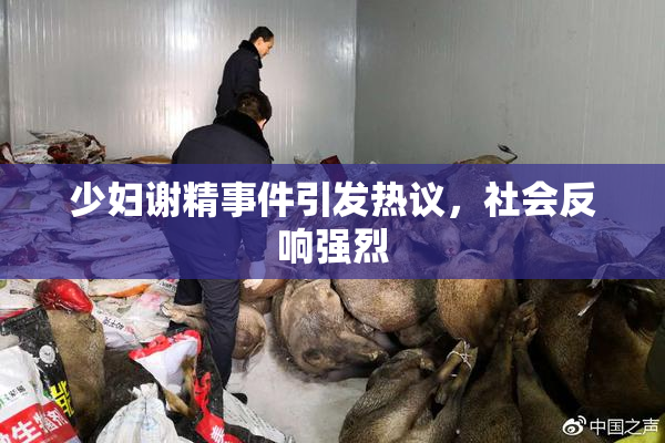 少妇谢精事件引发热议，社会反响强烈