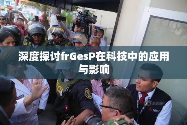 深度探讨frGesP在科技中的应用与影响