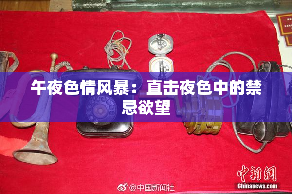 午夜色情风暴：直击夜色中的禁忌欲望