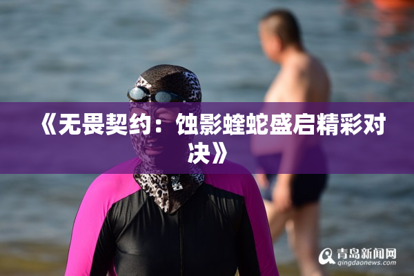 《无畏契约：蚀影蝰蛇盛启精彩对决》