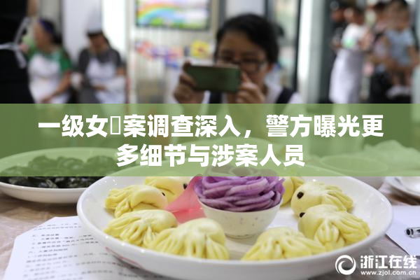 一级女婬案调查深入，警方曝光更多细节与涉案人员