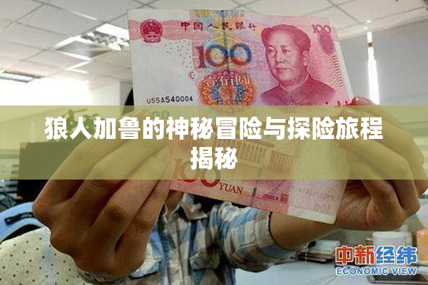 狼人加鲁的神秘冒险与探险旅程揭秘