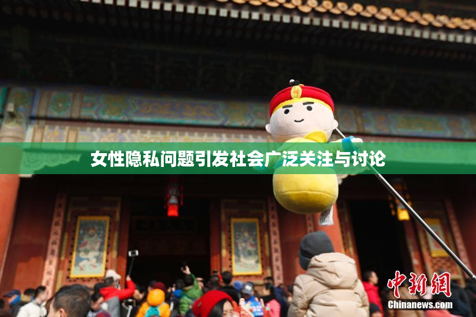女性隐私问题引发社会广泛关注与讨论