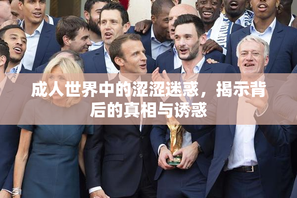 成人世界中的涩涩迷惑，揭示背后的真相与诱惑