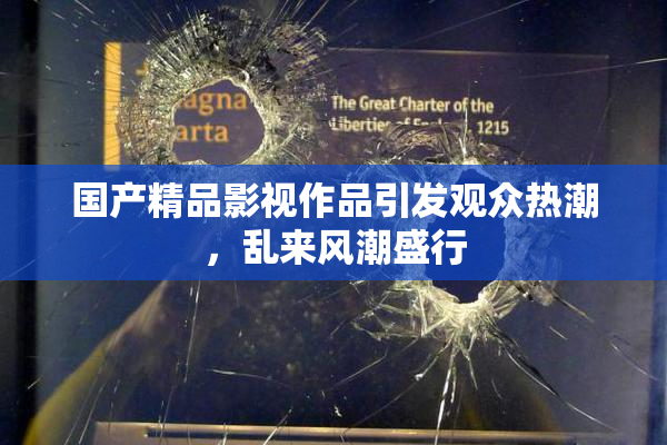 国产精品影视作品引发观众热潮，乱来风潮盛行