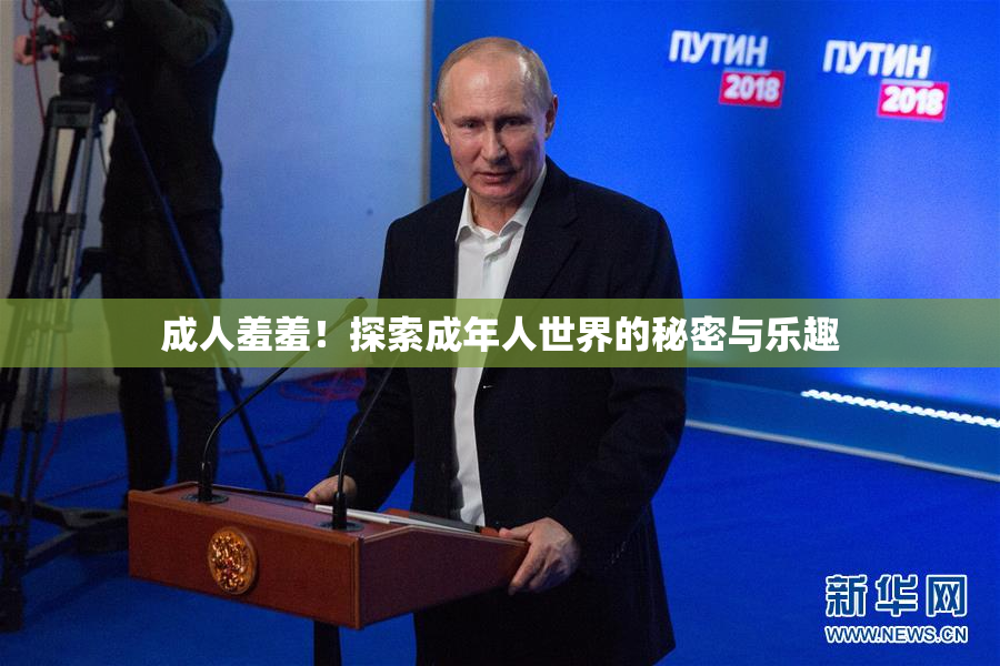 成人羞羞！探索成年人世界的秘密与乐趣