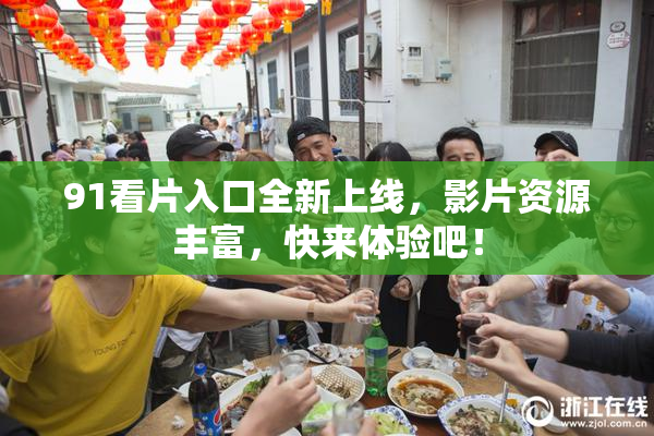 91看片入口全新上线，影片资源丰富，快来体验吧！